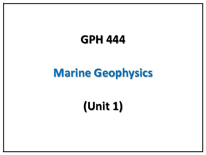 [PDF] GPH 444 Marine Geophysics (Unit 1)