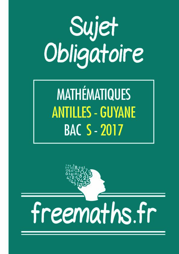 Sujet du bac S Mathématiques Obligatoire 2017 - Antilles-Guyane