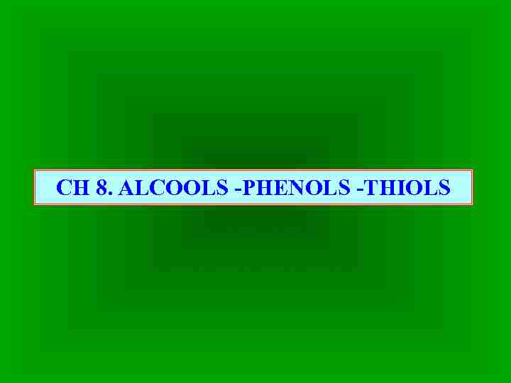 CH 8. ALCOOLS -PHENOLS -THIOLS