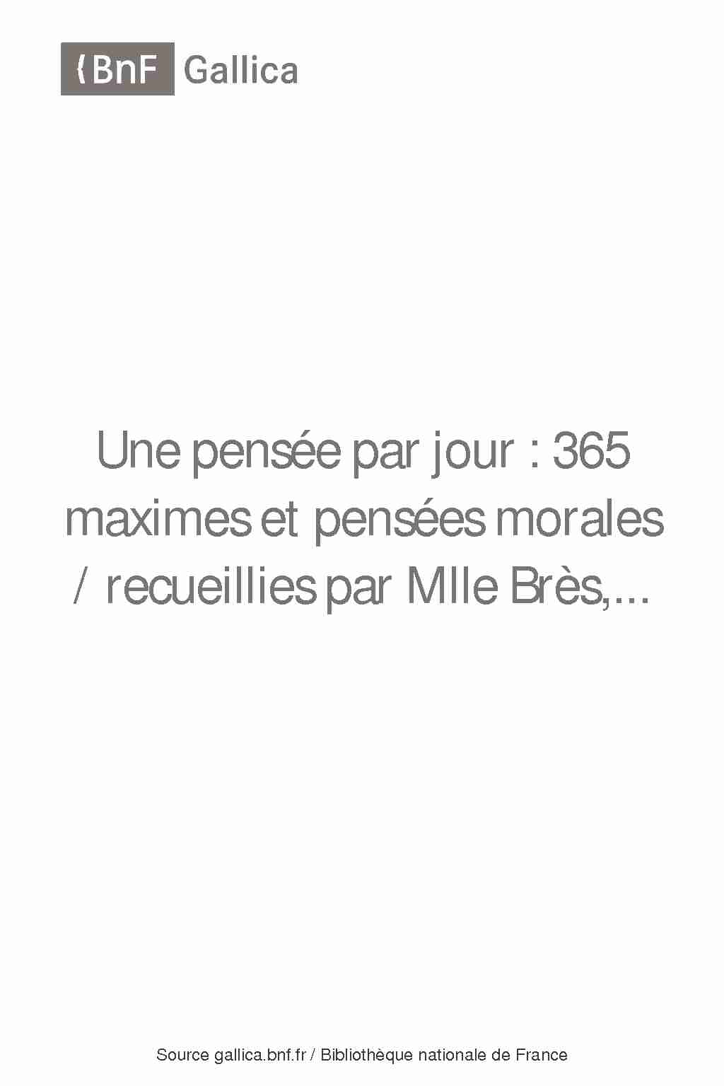[PDF] 365 maximes et pensées morales / recueillies par Mlle Brès - Gallica