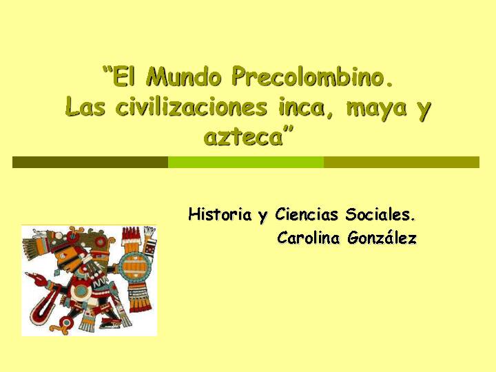 El Mundo Precolombino. Las civilizaciones inca maya y azteca