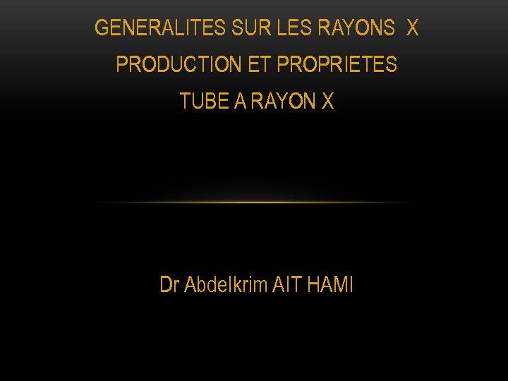 GENERALITES SUR LES RAYONS X PRODUCTION ET PROPRIETES TUBE A