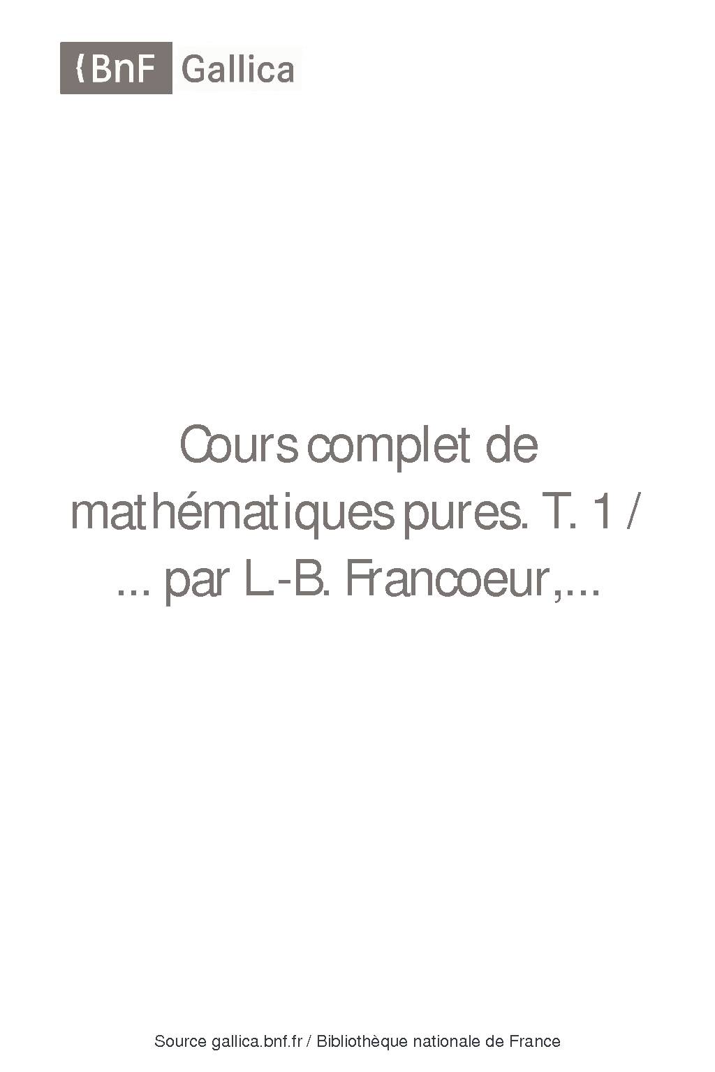 Cours complet de mathématiques pures T 1 /  par L-B Francoeur