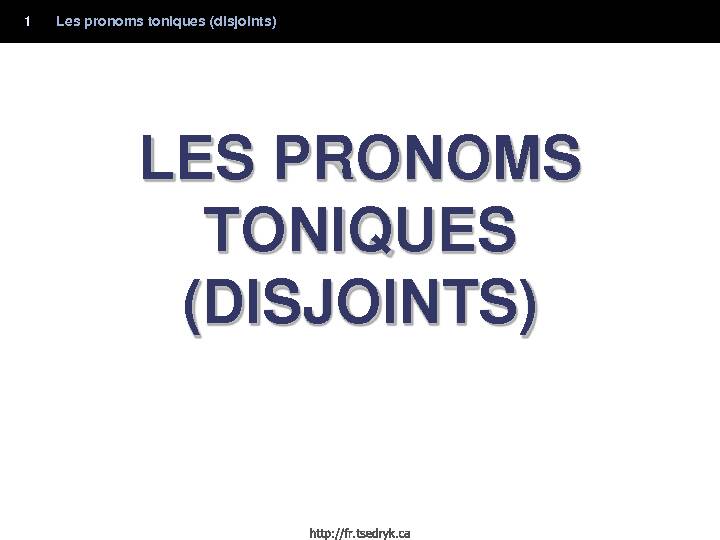 [PDF] LES PRONOMS DISJOINTS (TONIQUES)