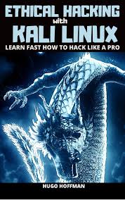 Ethical Hacking With Kali Linux: Learn Fast How To Hack Like A Pro