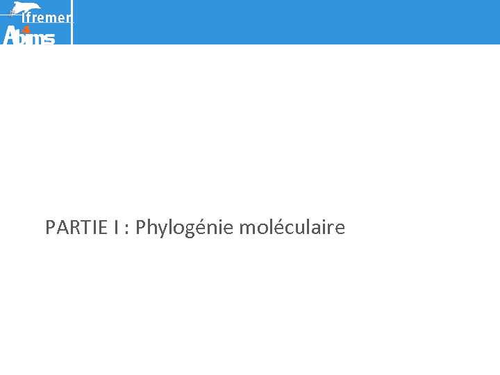 PARTIE I : Phylogénie moléculaire